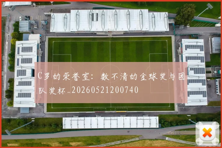 C罗的荣誉室:数不清的金球奖与团队奖杯_20260521200740